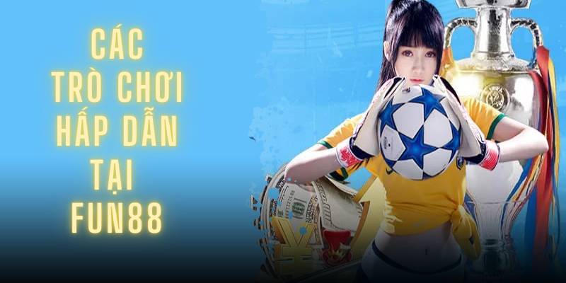 Các trò chơi hấp dẫn tại Fun88