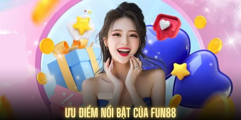 Ưu điểm nổi bật của Fun88